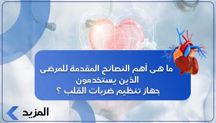 ما هى أهم النصائح المقدمة للمرضى الذين يستخدمون جهاز تنظيم ضربات القلب ؟